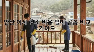 안산 이사 청소 비용 얼마? 꼼꼼 비교 가이드