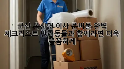 군산 옥산면 이사 준비물 완벽 체크리스트! 반려동물과 함께라면 더욱 꼼꼼하게!